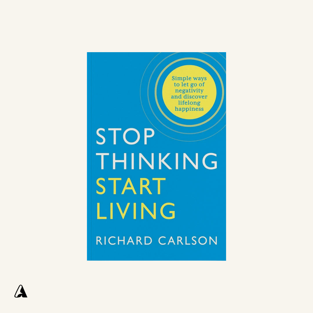 Stop Thinking, Start Living : by Richard Carlson