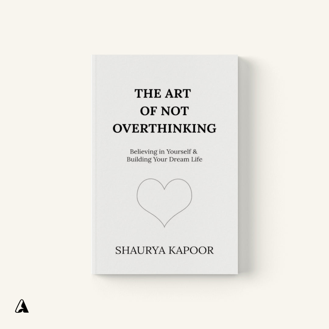 The Art of Not Overthinking : by Shaurya Kapoor