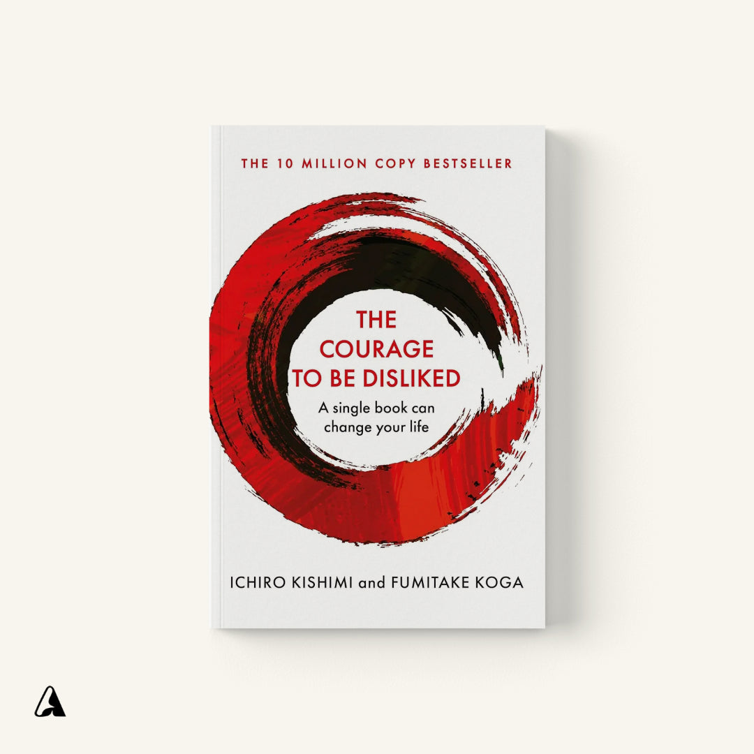 Courage to be Disliked : by Fumitake Koga and Ichiro Kishimi