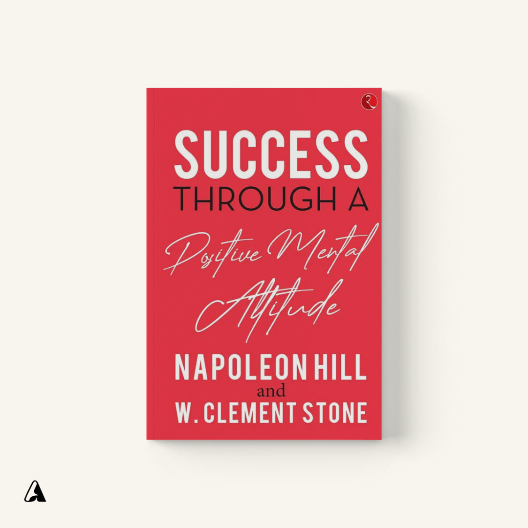 Success Through a Positive Mental Attitude : by Napoleon Hill & W. Clement Stone