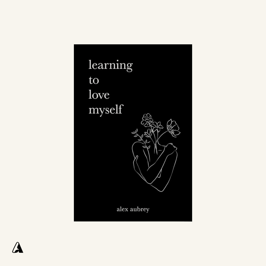 Learning To Love Myself : by Alex Aubrey