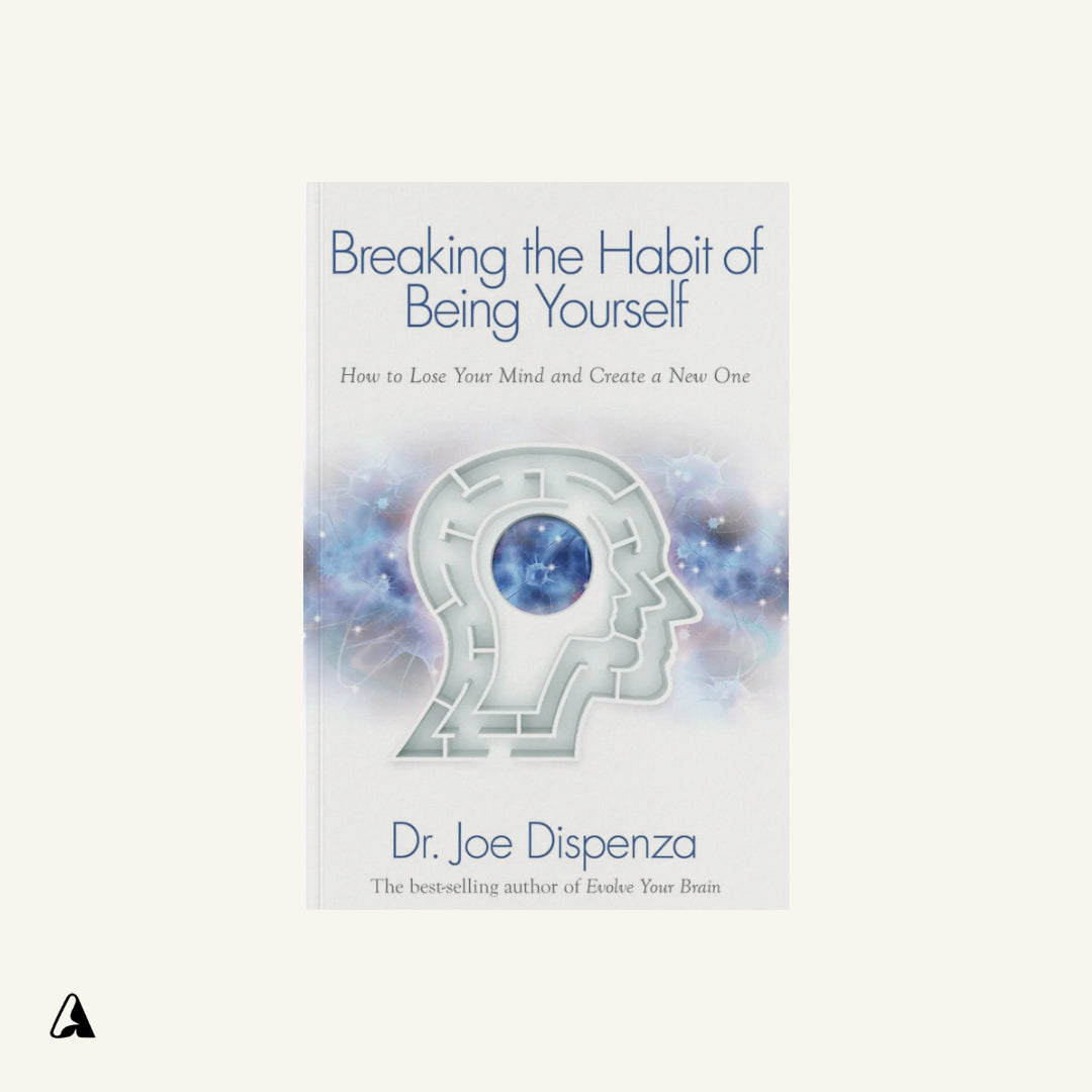 Breaking the Habit of Being Yourself : by Joe Dispenza